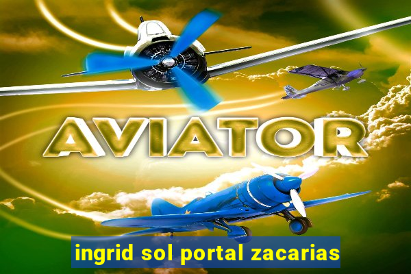 ingrid sol portal zacarias